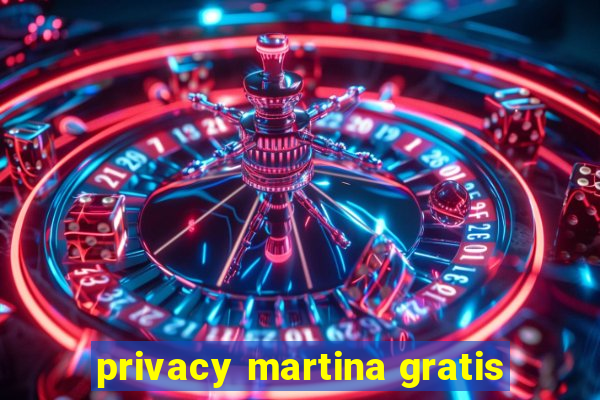 privacy martina gratis